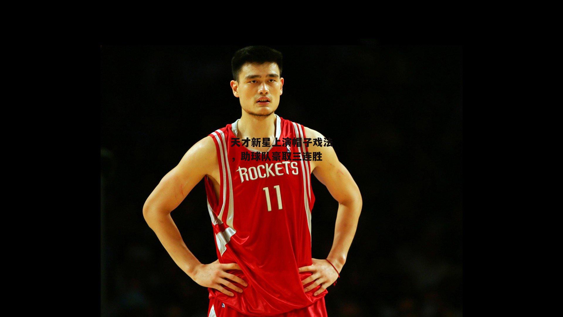 天才新星上演帽子戏法,助球队豪取三连胜